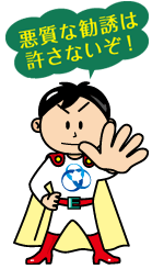 悪質な勧誘は許さないぞ！