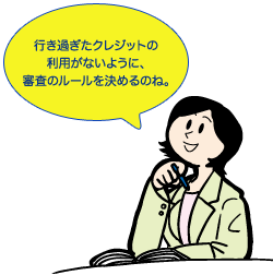 行き過ぎたクレジットの利用がないように、審査のルールを決めるのね。
